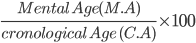 \frac{Mental\:Age (M.A)}{cronological\: Age\: (C.A)}\times 100