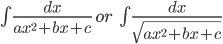 \int \frac{dx}{ax^{2}+bx+c}\: or\: \int \frac{dx}{\sqrt{ax^{2}+bx+c}}