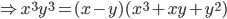  \Rightarrow  x^{3} y^{3}=(x-y)( x^{3}+xy+ y^{2})
