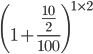 \left (1+\frac{\frac{10}{2}}{100} \right )^{1\times 2}