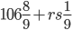 106\frac{8}{9}+rs\frac{1}{9}