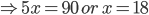 \Rightarrow 5x = 90\,or\, x = 18