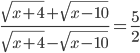 \frac{\sqrt{x+4}+\sqrt{x-10}}{\sqrt{x+4}-\sqrt{x-10}}=\frac{5}{2}