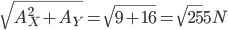 \sqrt{A_{X}^{2}+A_{Y}}=\sqrt{9+16}=\sqrt{25}5N