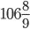 106\frac{8}{9}