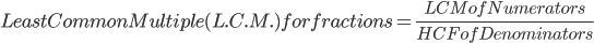 Least Common Multiple (L.C.M.) for fractions = \frac{LCM of Numerators}{HCF of Denominators}