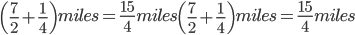 \left (\frac{7}{2} +\frac{1}{4}\right )miles=\frac{15}{4}miles\left ( \frac{7}{2} +\frac{1}{4}\right )miles=\frac{15}{4}miles