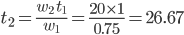 t_{2}=\frac{w_{2}\: t_{1}}{w_{1}}=\frac{20\times 1}{0.75}=26.67
