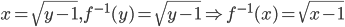x=\sqrt{y-1},f^{-1}(y)=\sqrt{y-1}\Rightarrow f^{-1}(x)=\sqrt{x-1}